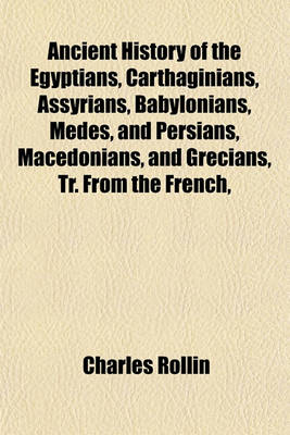 Book cover for Ancient History of the Egyptians, Carthaginians, Assyrians, Babylonians, Medes, and Persians, Macedonians, and Grecians, Tr. from the French,