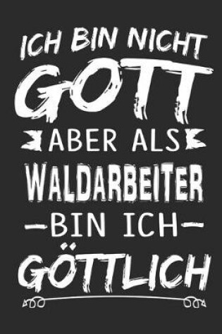 Cover of Ich bin nicht Gott aber als Waldarbeiter bin ich goettlich