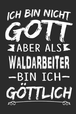 Book cover for Ich bin nicht Gott aber als Waldarbeiter bin ich goettlich