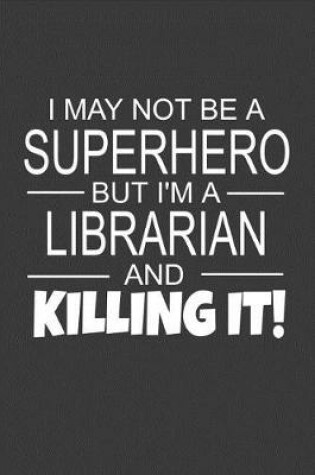 Cover of I May Not Be A Superhero But I'm A Librarian And Killing It