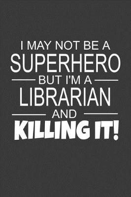 Book cover for I May Not Be A Superhero But I'm A Librarian And Killing It