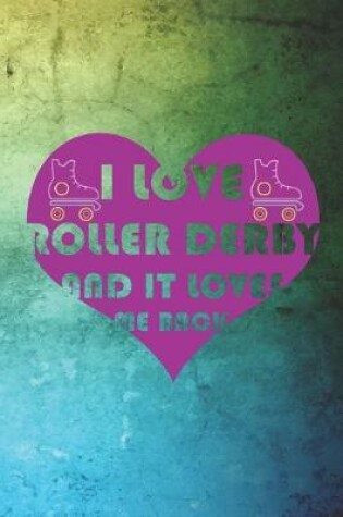 Cover of I Love Roller Derby And It Loves Me Back