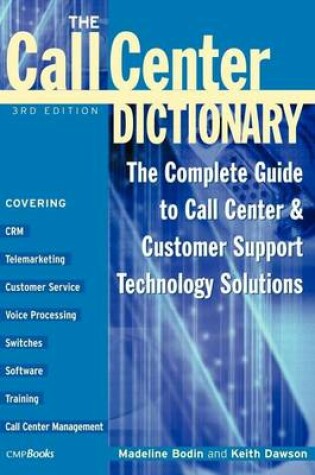 Cover of Call Center Dictionary, The: The Complete Guide to Call Center and Customer Support Technology Solutions