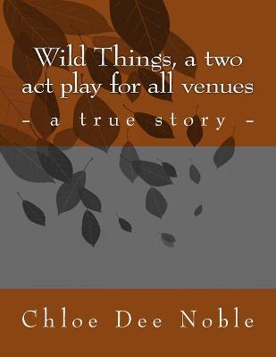 Book cover for Wild Things, a two act play for all venues