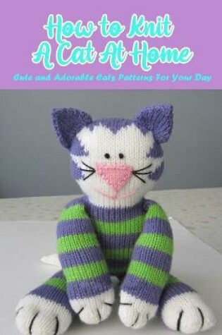 Cover of How to Knit A Cat At Home