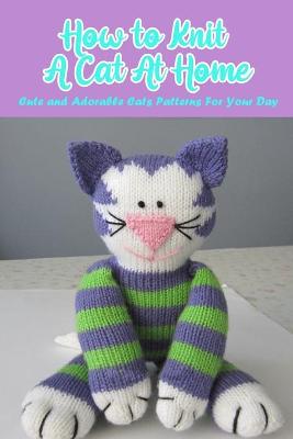 Book cover for How to Knit A Cat At Home