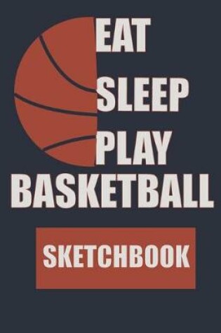 Cover of Eat Sleep Play Baskrtball Sketchbook