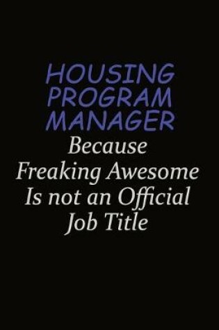 Cover of Housing Program Manager Because Freaking Awesome Is Not An Official Job Title