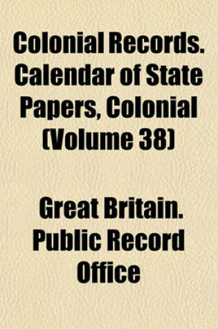 Cover of Colonial Records. Calendar of State Papers, Colonial (Volume 38)