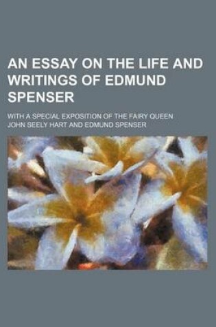 Cover of An Essay on the Life and Writings of Edmund Spenser; With a Special Exposition of the Fairy Queen