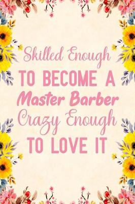 Book cover for Skilled Enough To Become A Master Barber Crazy Enough TO love It