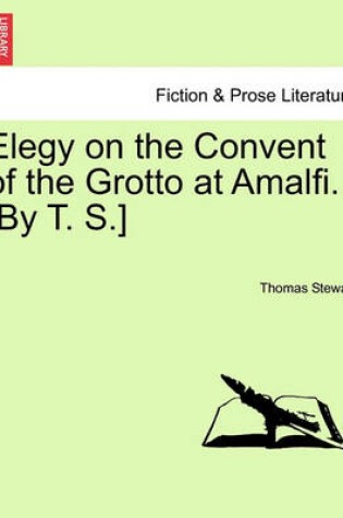 Cover of Elegy on the Convent of the Grotto at Amalfi. [by T. S.]