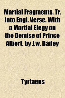 Book cover for Martial Fragments, Tr. Into Engl. Verse. with a Martial Elegy on the Demise of Prince Albert. by J.W. Bailey