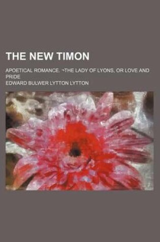 Cover of The New Timon; Apoetical Romance. -The Lady of Lyons, or Love and Pride