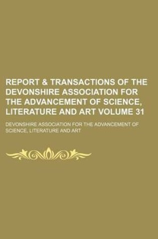 Cover of Report & Transactions of the Devonshire Association for the Advancement of Science, Literature and Art Volume 31