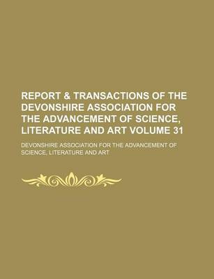 Book cover for Report & Transactions of the Devonshire Association for the Advancement of Science, Literature and Art Volume 31