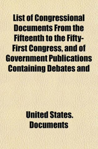 Cover of List of Congressional Documents from the Fifteenth to the Fifty-First Congress, and of Government Publications Containing Debates and