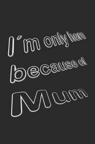 Cover of I´m only here because of Mum