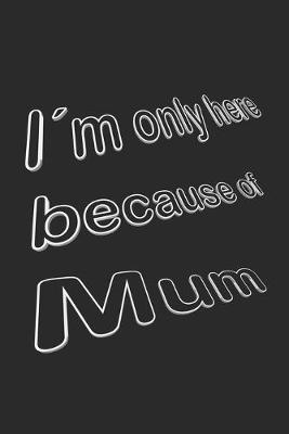 Book cover for I´m only here because of Mum