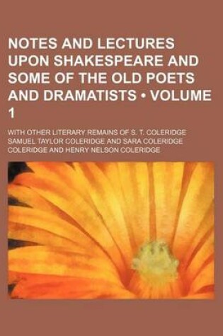 Cover of Notes and Lectures Upon Shakespeare and Some of the Old Poets and Dramatists (Volume 1); With Other Literary Remains of S. T. Coleridge