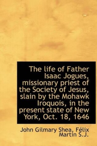 Cover of The Life of Father Isaac Jogues, Missionary Priest of the Society of Jesus, Slain by the Mohawk Iroq