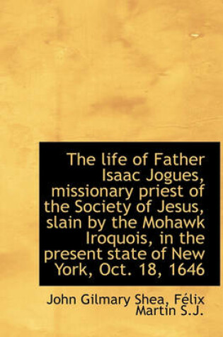 Cover of The Life of Father Isaac Jogues, Missionary Priest of the Society of Jesus, Slain by the Mohawk Iroq