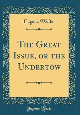 Book cover for The Great Issue, or the Undertow (Classic Reprint)