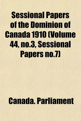 Book cover for Sessional Papers of the Dominion of Canada 1910 (Volume 44, No.3, Sessional Papers No.7)