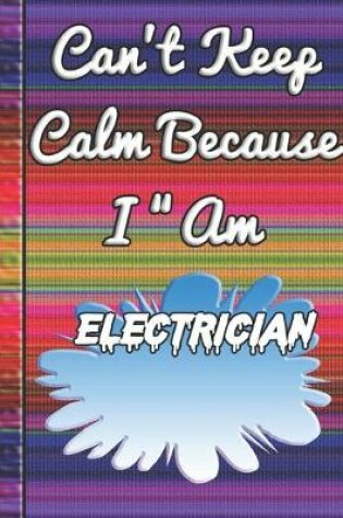 Cover of Can't Keep Calm Because I Am A Electrician