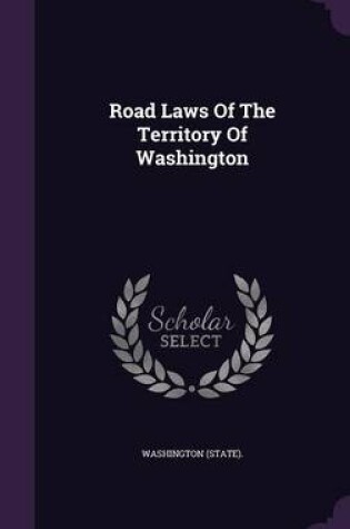 Cover of Road Laws of the Territory of Washington