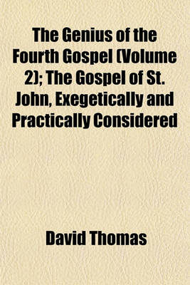 Book cover for The Genius of the Fourth Gospel (Volume 2); The Gospel of St. John, Exegetically and Practically Considered
