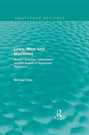 Cover of Laws, Men and Machines: Modern American Government and the Appeal of Newtonian Mechanics