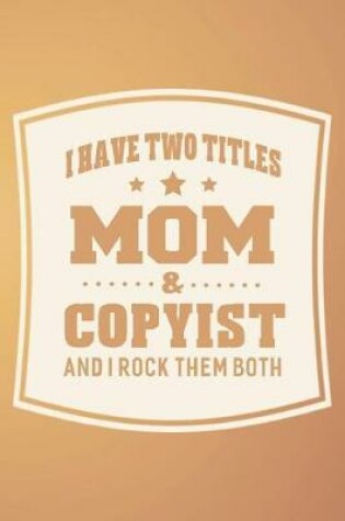 Cover of I Have Two Titles Mom & Copyist And I Rock Them Both