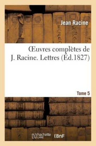 Cover of Oeuvres Compl�tes de J. Racine. Tome 5 Lettres