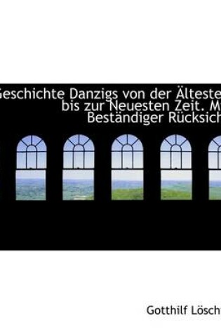 Cover of Geschichte Danzigs Von Der Altesten Bis Zur Neuesten Zeit. Mit Bestandiger Rucksicht