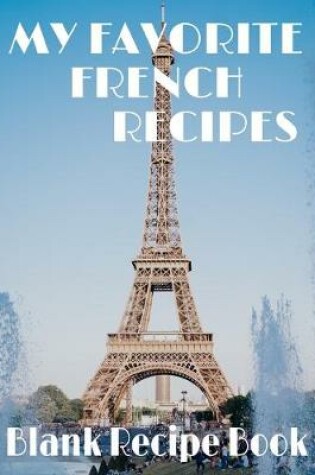 Cover of My Favorite French Recipes - Blank Recipe Book