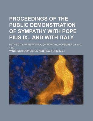 Book cover for Proceedings of the Public Demonstration of Sympathy with Pope Pius IX., and with Italy; In the City of New York, on Monday, November 29, A.D. 1847