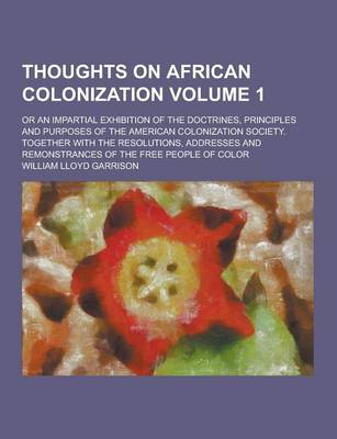 Book cover for Thoughts on African Colonization; Or an Impartial Exhibition of the Doctrines, Principles and Purposes of the American Colonization Society. Together