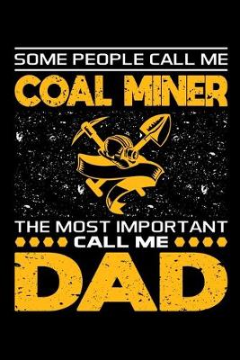 Book cover for Some People Call Me Coal Miner The Most Important Call Me Dad