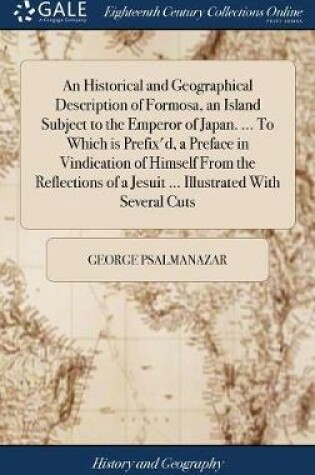 Cover of An Historical and Geographical Description of Formosa, an Island Subject to the Emperor of Japan. ... to Which Is Prefix'd, a Preface in Vindication of Himself from the Reflections of a Jesuit ... Illustrated with Several Cuts