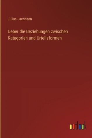 Cover of Ueber die Beziehungen zwischen Katagorien und Urteilsformen