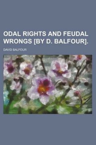 Cover of Odal Rights and Feudal Wrongs [By D. Balfour].