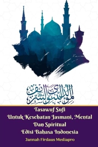 Cover of Tasawuf Sufi Untuk Kesehatan Jasmani, Mental Dan Spiritual Edisi Bahasa Indonesia Standar Version
