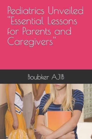 Cover of Pediatrics Unveiled ''Essential Lessons for Parents and Caregivers''