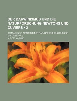 Book cover for Der Darwinismus Und Die Naturforschung Newtons Und Cuviers (2); Beitrage Zur Methodik Der Naturforschung Und Zur Speciesfrage