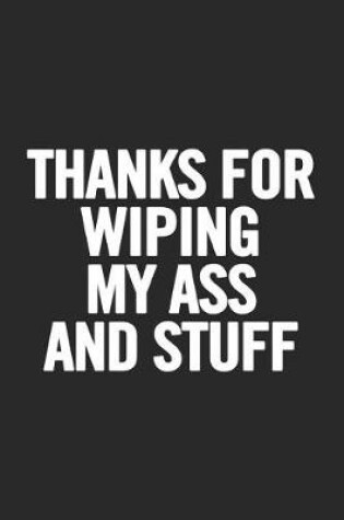 Cover of Thanks For Wiping My Ass and Stuff