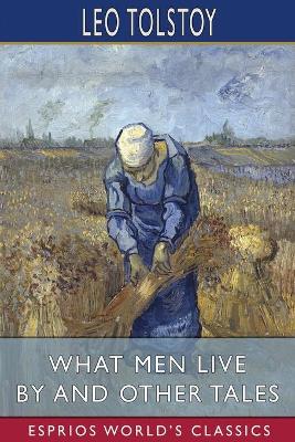 Book cover for What Men Live By and Other Tales (Esprios Classics)