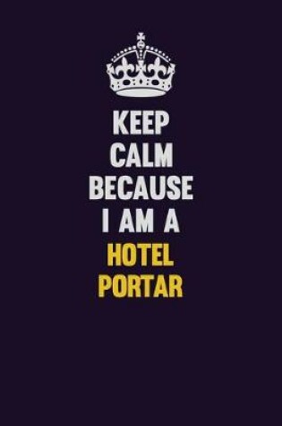 Cover of Keep Calm Because I Am A Hotel Portar