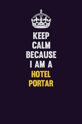 Book cover for Keep Calm Because I Am A Hotel Portar