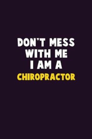 Cover of Don't Mess With Me, I Am A Chiropractor